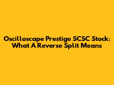 Oscilloscape Prestige SCSC Stock: What A Reverse Split Means