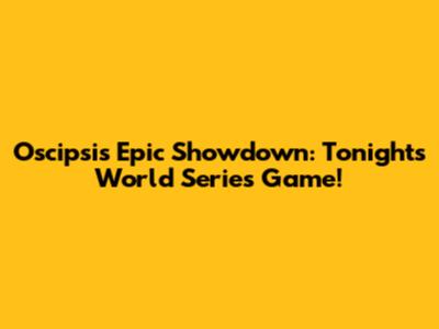 Oscipsi's Epic Showdown: Tonight's World Series Game!