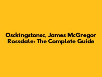 Osckingstonsc, James McGregor Rossdale: The Complete Guide