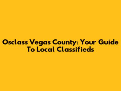 Osclass Vegas County: Your Guide To Local Classifieds