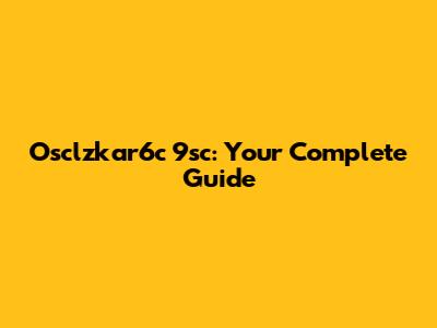 Osclzkar6c 9sc: Your Complete Guide