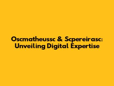 Oscmatheussc & Scpereirasc: Unveiling Digital Expertise