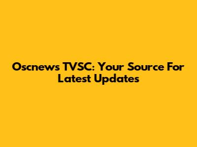 Oscnews TVSC: Your Source For Latest Updates