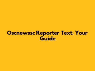 Oscnewssc Reporter Text: Your Guide