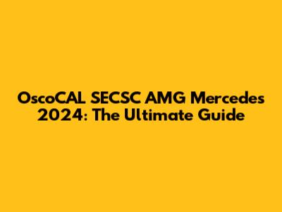 OscoCAL SECSC AMG Mercedes 2024: The Ultimate Guide