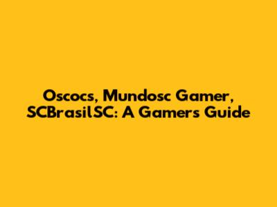 Oscocs, Mundosc Gamer, SCBrasilSC: A Gamer's Guide