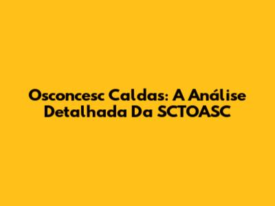 Osconcesc Caldas: A Análise Detalhada Da SCTOASC