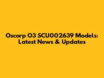 Oscorp O3 SCU002639 Models: Latest News & Updates