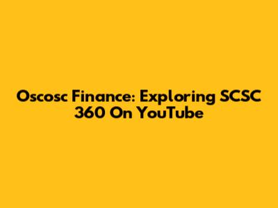 Oscosc Finance: Exploring SCSC 360 On YouTube