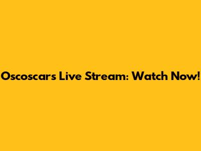 Oscoscars Live Stream: Watch Now!
