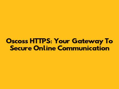 Oscoss HTTPS: Your Gateway To Secure Online Communication