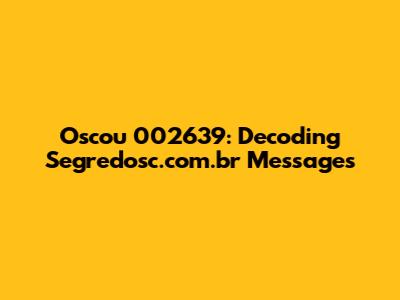 Oscou 002639: Decoding Segredosc.com.br Messages