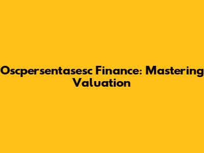Oscpersentasesc Finance: Mastering Valuation