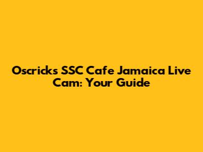 Oscricks SSC Cafe Jamaica Live Cam: Your Guide