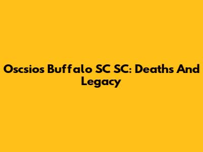 Oscsios Buffalo SC SC: Deaths And Legacy
