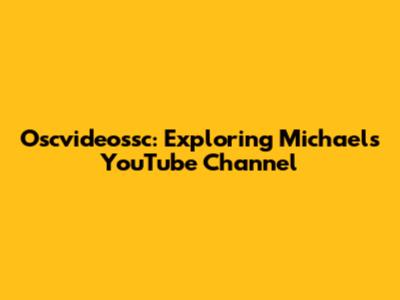 Oscvideossc: Exploring Michael's YouTube Channel