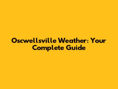 Oscwellsville Weather: Your Complete Guide