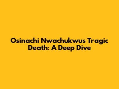 Osinachi Nwachukwu's Tragic Death: A Deep Dive