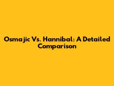 Osmajic Vs. Hannibal: A Detailed Comparison