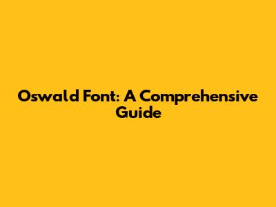 Oswald Font: A Comprehensive Guide