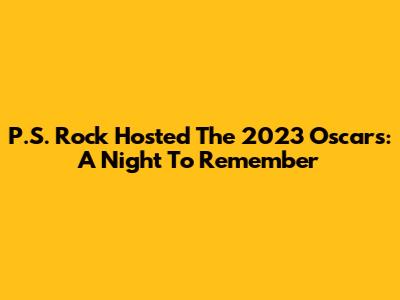 P.S. Rock Hosted The 2023 Oscars: A Night To Remember