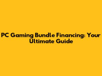 PC Gaming Bundle Financing: Your Ultimate Guide