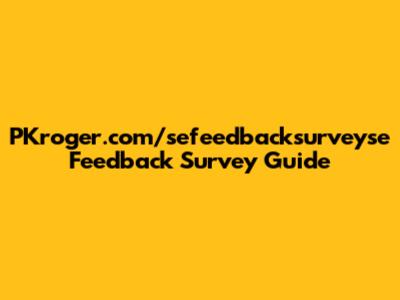 PKroger.com/sefeedbacksurveyse Feedback Survey Guide