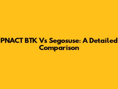 PNACT BTK Vs Segosuse: A Detailed Comparison