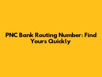 PNC Bank Routing Number: Find Yours Quickly