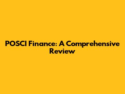 POSCI Finance: A Comprehensive Review