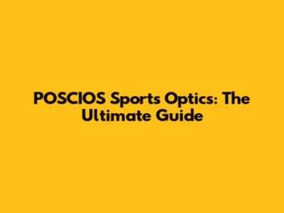 POSCIOS Sports Optics: The Ultimate Guide