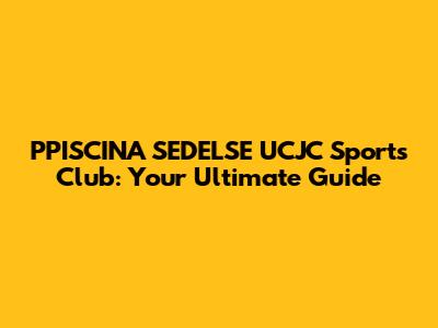 PPISCINA SEDELSE UCJC Sports Club: Your Ultimate Guide
