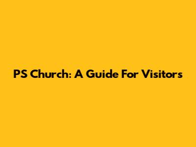 PS Church: A Guide For Visitors