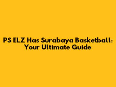 PS ELZ Has Surabaya Basketball: Your Ultimate Guide