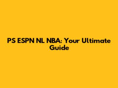PS ESPN NL NBA: Your Ultimate Guide