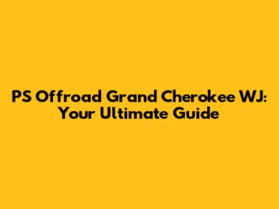 PS Offroad Grand Cherokee WJ: Your Ultimate Guide