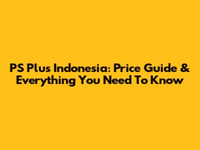 PS Plus Indonesia: Price Guide & Everything You Need To Know