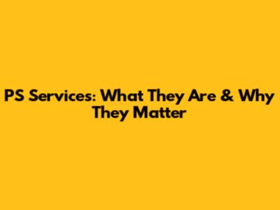 PS Services: What They Are & Why They Matter