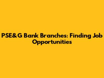 PSE&G Bank Branches: Finding Job Opportunities