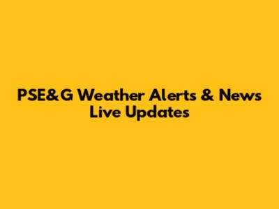 PSE&G Weather Alerts & News Live Updates