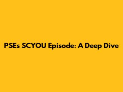 PSE's SCYOU Episode: A Deep Dive
