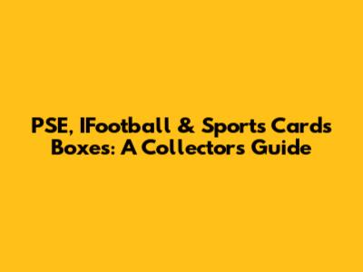 PSE, IFootball & Sports Cards Boxes: A Collector's Guide
