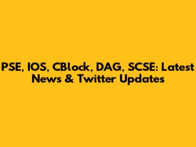 PSE, IOS, CBlock, DAG, SCSE: Latest News & Twitter Updates