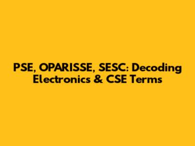 PSE, OPARISSE, SESC: Decoding Electronics & CSE Terms