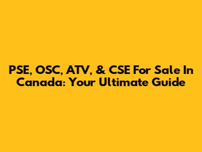 PSE, OSC, ATV, & CSE For Sale In Canada: Your Ultimate Guide