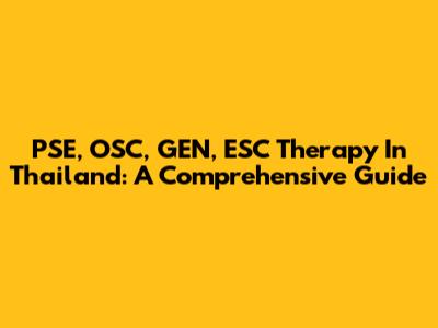PSE, OSC, GEN, ESC Therapy In Thailand: A Comprehensive Guide
