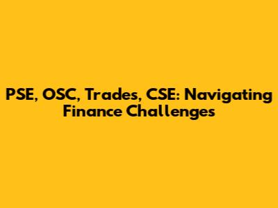 PSE, OSC, Trades, CSE: Navigating Finance Challenges
