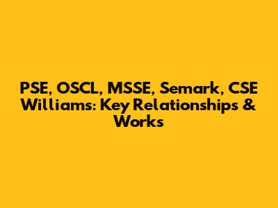 PSE, OSCL, MSSE, Semark, CSE Williams: Key Relationships & Works