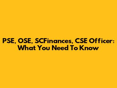 PSE, OSE, SCFinances, CSE Officer: What You Need To Know