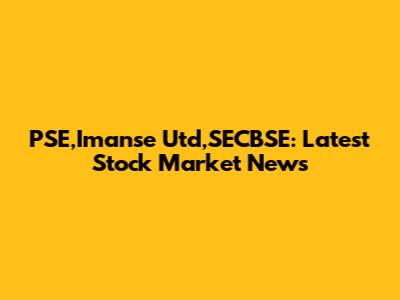 PSE,Imanse Utd,SECBSE: Latest Stock Market News